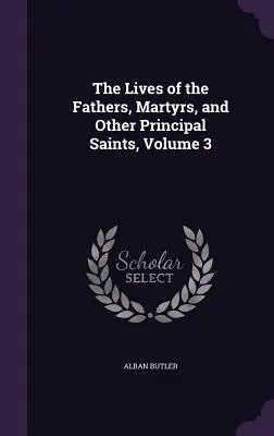 Viețile părinților, ale martirilor și ale altor sfinți principali, volumul 3 - The Lives of the Fathers, Martyrs, and Other Principal Saints, Volume 3