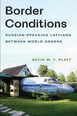 Condiții de frontieră: Letonii vorbitori de limbă rusă între ordinele mondiale - Border Conditions: Russian-Speaking Latvians Between World Orders