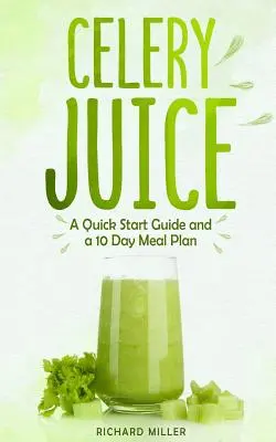 Suc de țelină: Un ghid de pornire rapidă și un plan alimentar de 10 zile - Celery Juice: A Quick Start Guide And A 10 Day Meal Plan