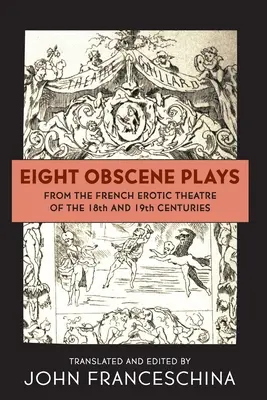 Opt piese obscene din teatrul erotic francez al secolelor al XVIII-lea și al XIX-lea - Eight Obscene Plays from the French Erotic Theatre of the 18th and 19th Centuries