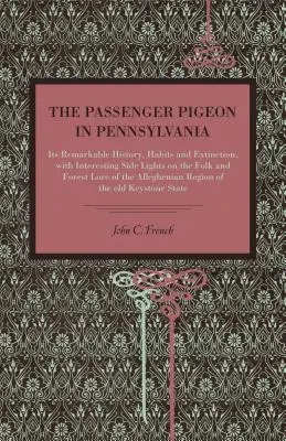 Porumbelul călător din Pennsylvania: istoria sa remarcabilă, obiceiurile și dispariția sa, cu informații interesante despre tradițiile populare și forestiere din Pennsylvania - The Passenger Pigeon in Pennsylvania: Its Remarkable History, Habits and Extinction, with Interesting Side Lights on the Folk and Forest Lore of the A