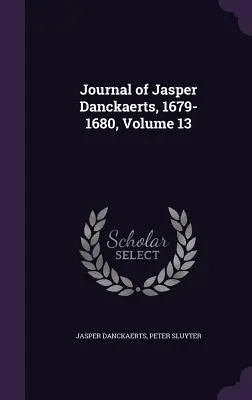 Jurnalul lui Jasper Danckaerts, 1679-1680, volumul 13 - Journal of Jasper Danckaerts, 1679-1680, Volume 13