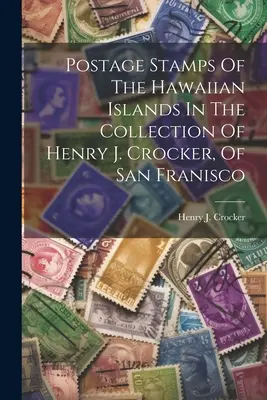Timbrele poștale din insulele Hawaii în colecția lui Henry J. Crocker, din San Francisco - Postage Stamps Of The Hawaiian Islands In The Collection Of Henry J. Crocker, Of San Franisco