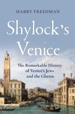 Veneția lui Shylock: Istoria remarcabilă a evreilor și a ghetoului din Veneția: The Remarkable History of Venice's Jews and the Ghetto - Shylock's Venice: The Remarkable History of Venice's Jews and the Ghetto