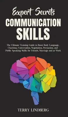 Secretele experților - Abilități de comunicare: Ghidul final de antrenament pentru a stimula limbajul corpului, carisma, conversația, negocierea, persuasiunea și publicul - Expert Secrets - Communication Skills: The Ultimate Training Guide to Boost Body Language, Charisma, Conversation, Negotiation, Persuasion, and Public