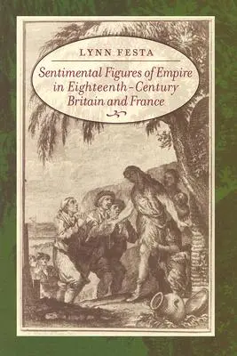 Figuri sentimentale ale imperiului în Marea Britanie și Franța secolului al XVIII-lea - Sentimental Figures of Empire in Eighteenth-Century Britain and France