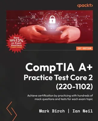 CompTIA A+ Practice Test Core 2 (220-1102): Obțineți certificarea prin practicarea cu sute de întrebări și teste simulate pentru fiecare subiect de examen - CompTIA A+ Practice Test Core 2 (220-1102): Achieve certification by practicing with hundreds of mock questions and tests for each exam topic