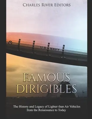 Dirijabile faimoase: Istoria și moștenirea vehiculelor mai ușoare decât aerul din Renaștere până în zilele noastre - Famous Dirigibles: The History and Legacy of Lighter than Air Vehicles from the Renaissance to Today