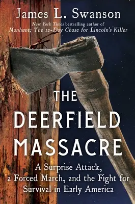 Masacrul de la Deerfield: Un atac surpriză, un marș forțat și lupta pentru supraviețuire în America timpurie - The Deerfield Massacre: A Surprise Attack, a Forced March, and the Fight for Survival in Early America