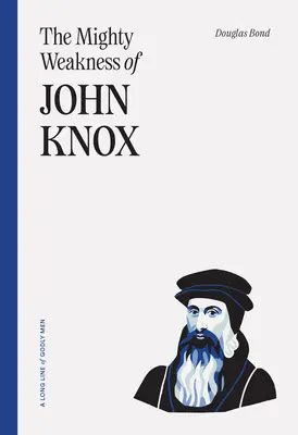 Slăbiciunea puternică a lui John Knox [The Mighty Weakness of John Knox - The Mighty Weakness of John Knox