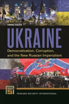 Ucraina: Democratizarea, corupția și noul imperialism rus - Ukraine: Democratization, Corruption, and the New Russian Imperialism