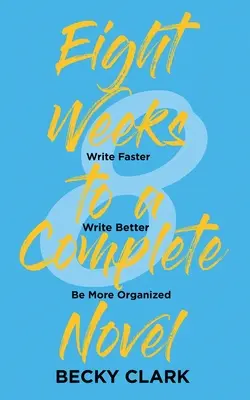 Opt săptămâni pentru un roman complet: Scrieți mai repede, scrieți mai bine, fiți mai organizați - Eight Weeks to a Complete Novel: Write Faster, Write Better, Be More Organized