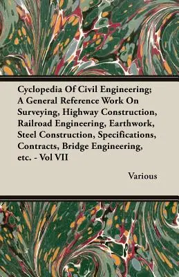 Cyclopedia of Civil Engineering; A General Reference Work On Surveying, Highway Construction, Railroad Engineering, Earthwork, Steel Construction, Spe - Cyclopedia Of Civil Engineering; A General Reference Work On Surveying, Highway Construction, Railroad Engineering, Earthwork, Steel Construction, Spe