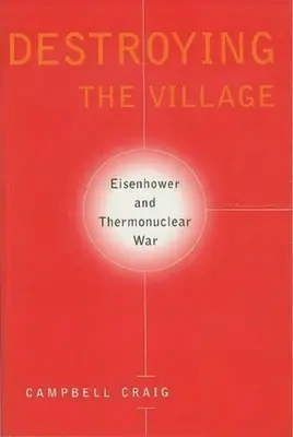 Destroying the Village: Eisenhower și războiul termonuclear - Destroying the Village: Eisenhower and Thermonuclear War