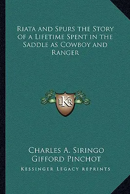 Riata și Spurs povestea unei vieți petrecute în șa ca cowboy și ranger - Riata and Spurs the Story of a Lifetime Spent in the Saddle as Cowboy and Ranger