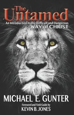 Cei neîmblânziți: O introducere în calea dificilă și periculoasă a lui Hristos (An Introduction to the Difficult and Dangerous Way of Christ) - The Untamed: An Introduction to the Difficult and Dangerous Way of Christ