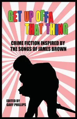 Get Up Offa That Thing: roman polițist inspirat de cântecele lui James Brown - Get Up Offa That Thing: Crime Fiction Inspired by the Songs of James Brown