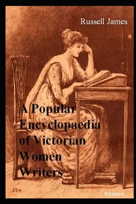 O enciclopedie populară a scriitoarelor victoriene: Cele celebre, cele uitate, cele abandonate - A Popular Encyclopaedia of Victorian Women Writers: The famous, the forgotten, the forlorn