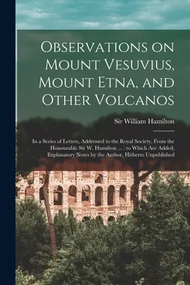 Observații privind Muntele Vezuviu, Muntele Etna și alte vulcani: într-o serie de scrisori adresate Societății Regale de către onorabilul Sir W. Ham - Observations on Mount Vesuvius, Mount Etna, and Other Volcanos: In a Series of Letters, Addressed to the Royal Society, From the Honourable Sir W. Ham
