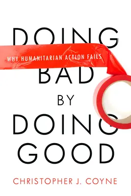 A face rău prin a face bine: De ce eșuează acțiunile umanitare - Doing Bad by Doing Good: Why Humanitarian Action Fails