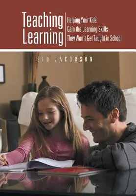 Predarea învățării: Ajutându-vă copiii să dobândească abilitățile de învățare care nu le vor fi predate în școală - Teaching Learning: Helping Your Kids Gain the Learning Skills They Won't Get Taught in School