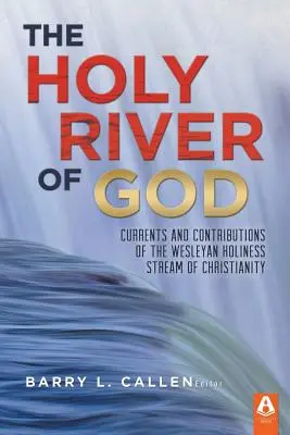 Râul Sfânt al lui Dumnezeu: Curenții și contribuțiile curentului de sfințenie wesleyan al creștinismului - The Holy River of God: Currents and Contributions of the Wesleyan Holiness Stream of Christianity