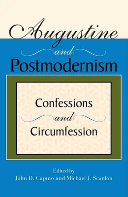 Augustin și postmodernismul: Confesiuni și circumfesiune - Augustine and Postmodernism: Confessions and Circumfession