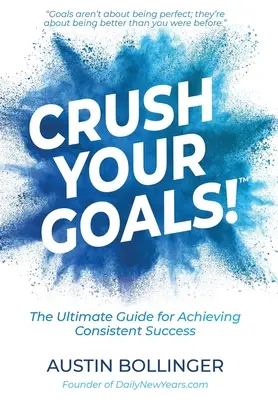 Crush Your Goals! The Ultimate Guide to Achieving Consistent Success (Ghidul suprem pentru obținerea unui succes constant) - Crush Your Goals!: The Ultimate Guide to Achieving Consistent Success