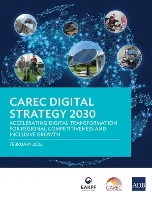Strategia digitală CAREC 2030: Accelerarea transformării digitale pentru competitivitate regională și creștere incluzivă - CAREC Digital Strategy 2030: Accelerating Digital Transformation for Regional Competitiveness and Inclusive Growth