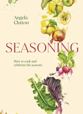 Condimente: Cum să gătești și să sărbătorești anotimpurile - Seasoning: How to Cook and Celebrate the Seasons