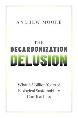 Decarbonizarea iluzorie: Ce ne pot învăța 3,5 miliarde de ani de sustenabilitate biologică - The Decarbonization Delusion: What 3.5 Billion Years of Biological Sustainability Can Teach Us