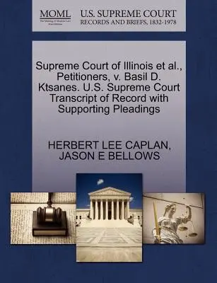Curtea Supremă din Illinois și alții, petiționari, V. Basil D. Ktsanes. Curtea Supremă a S.U.A. Transcript of Record with Supporting Pleadings - Supreme Court of Illinois Et Al., Petitioners, V. Basil D. Ktsanes. U.S. Supreme Court Transcript of Record with Supporting Pleadings