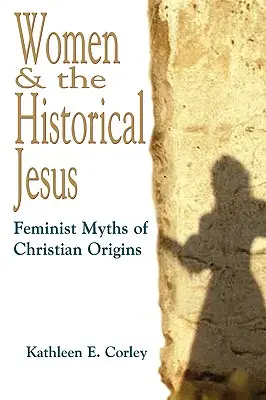 Femeile și Iisus istoric: Mituri feministe ale originilor creștine - Women & the Historical Jesus: Feminist Myths of Christian Origins