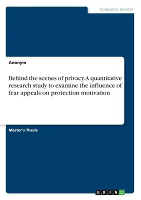 În culisele vieții private. Un studiu de cercetare cantitativă pentru a examina influența apelurilor la frică asupra motivației de protecție - Behind the scenes of privacy. A quantitative research study to examine the influence of fear appeals on protection motivation