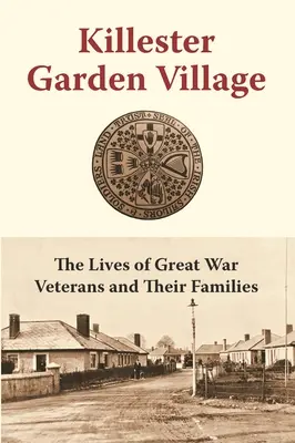 Killester Garden Village: Viețile veteranilor Marelui Război și ale familiilor lor - Killester Garden Village: The Lives of Great War Veterans and Their Families
