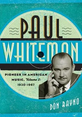 Paul Whiteman: Pionier în muzica americană, 1930-1967 - Paul Whiteman: Pioneer in American Music, 1930-1967