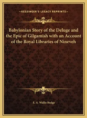 Povestea babiloniană a potopului și epopeea lui Gilgamish cu o prezentare a bibliotecilor regale din Ninive - Babylonian Story of the Deluge and the Epic of Gilgamish with an Account of the Royal Libraries of Nineveh
