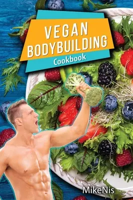 Vegan Bodybuilding Carte de bucate: Vegan Bodybuilding Recipes. Alimente integrale, rețete bogate în proteine, rețete pe bază de plante pentru culturist pentru a-ți alimenta antrenamentul - Vegan Bodybuilding Cookbook: Vegan Bodybuilding Recipes. Whole Food, High Protein Recipes, Plant-Based Recipes For Bodybuilder To Fuel Your Workout