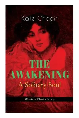 THE AWAKENING - Un suflet singuratic (Seria Clasici feministi): Povestea unei femei din sudul american de la începutul secolului - THE AWAKENING - A Solitary Soul (Feminist Classics Series): One Women's Story from the Turn-Of-The-Century American South