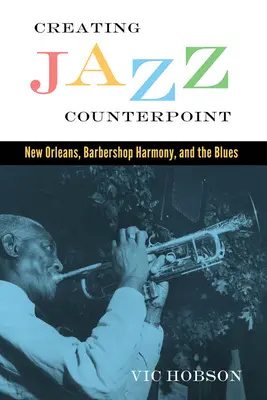 Creating Jazz Counterpoint: New Orleans, Barbershop Harmony și Blues - Creating Jazz Counterpoint: New Orleans, Barbershop Harmony, and the Blues