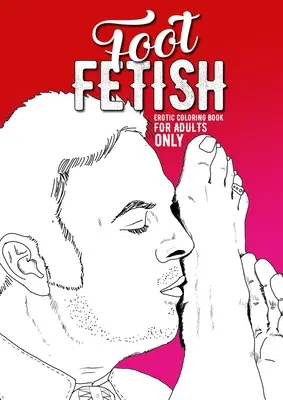 Foot Fetish carte erotică de colorat doar pentru adulți: O carte de colorat obraznică pentru adulți Cartea de colorat Fetish pentru adulți Cadou erotic sexy Feet Coloring Bo - Foot Fetish erotic coloring book for adults only: A naughty Coloring Book for Adults Fetish Coloring Book for Adults Erotic Gift sexy Feet Coloring Bo