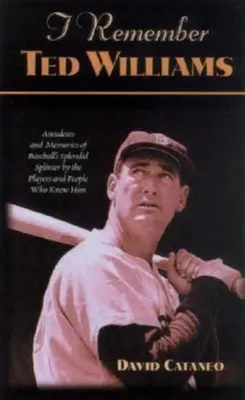 Îmi amintesc de Ted Williams: Anecdote și amintiri ale jucătorului de baseball Splendid Splinter de către jucătorii și oamenii care l-au cunoscut - I Remember Ted Williams: Anecdotes and Memories of Baseball's Splendid Splinter by the Players and People Who Knew Him