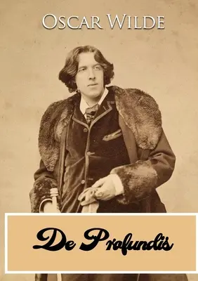 De Profundis: o scrisoare scrisă de Oscar Wilde în timpul detenției sale în închisoarea Reading Gaol, către Bosie (Lord Alfred Douglas) - De Profundis: a letter written by Oscar Wilde during his imprisonment in Reading Gaol, to Bosie (Lord Alfred Douglas)