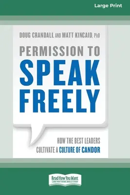 Permisiunea de a vorbi liber: Cum cei mai buni lideri cultivă o cultură a sincerității [16 Pt Large Print Edition] - Permission to Speak Freely: How the Best Leaders Cultivate a Culture of Candor [16 Pt Large Print Edition]