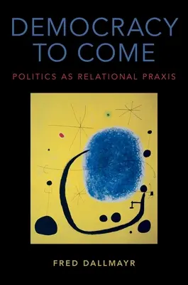 Democracy to Come: Politica ca practică relațională - Democracy to Come: Politics as Relational Praxis