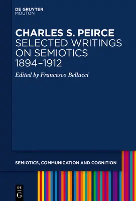 Charles S. Peirce. Scrieri selectate despre semiotică, 1894-1912 - Charles S. Peirce. Selected Writings on Semiotics, 1894-1912