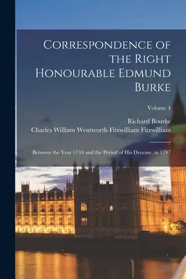 Corespondența onorabilului Edmund Burke: Between the Year 1744 and the Period of His Decease, in 1797; Volume 4 - Correspondence of the Right Honourable Edmund Burke: Between the Year 1744 and the Period of His Decease, in 1797; Volume 4
