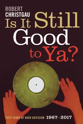 Is It Still Good to Ya? Cincizeci de ani de critică rock, 1967-2017 - Is It Still Good to Ya?: Fifty Years of Rock Criticism, 1967-2017