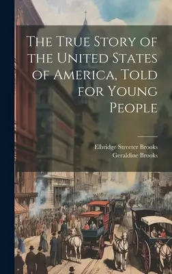 Povestea adevărată a Statelor Unite ale Americii, povestită pentru tineri (The True Story of the United States of America, Told for Young People) - The True Story of the United States of America, Told for Young People