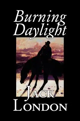 Burning Daylight de Jack London, Ficțiune, Clasici - Burning Daylight by Jack London, Fiction, Classics